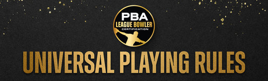 PBA League Bowler Certification - Universal Playing Rules